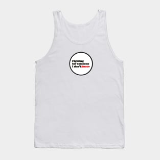 Fighting for someone I don’t know Tank Top